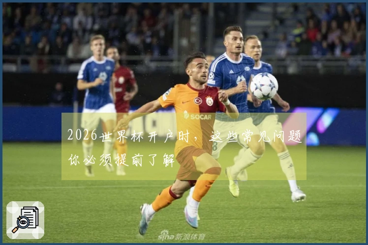 2026世界杯开户时，这些常见问题你必须提前了解