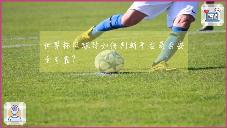 世界杯买球时如何判断平台是否安全可靠？