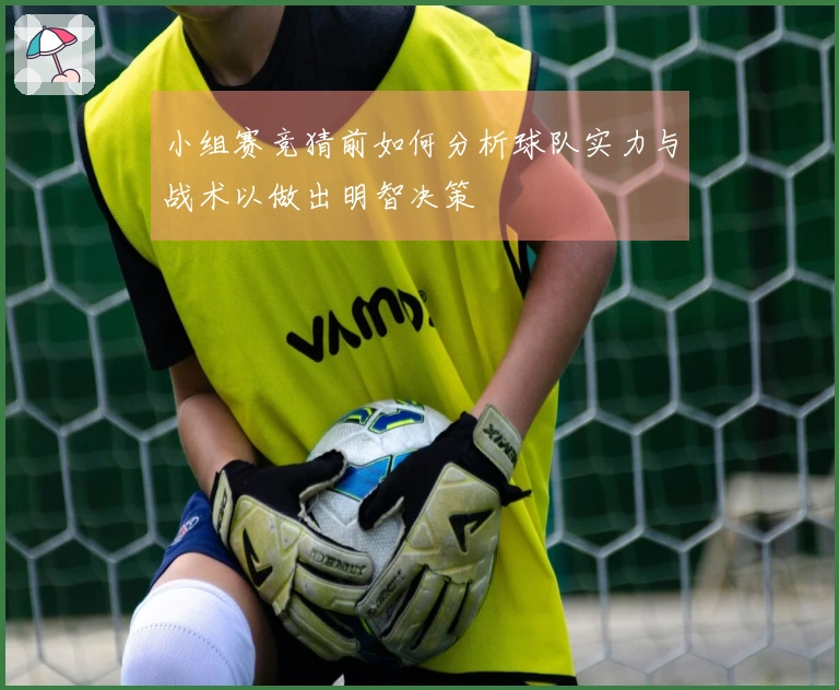 小组赛竞猜前如何分析球队实力与战术以做出明智决策