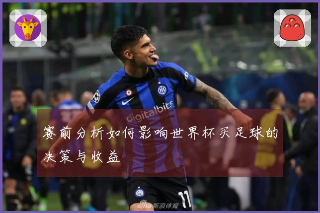 赛前分析如何影响世界杯买足球的决策与收益
