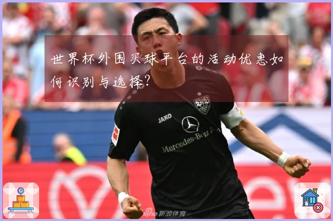 世界杯外围买球平台的活动优惠如何识别与选择？
