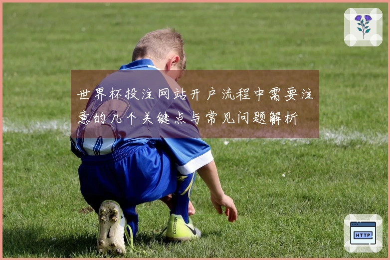 世界杯投注网站开户流程中需要注意的几个关键点与常见问题解析